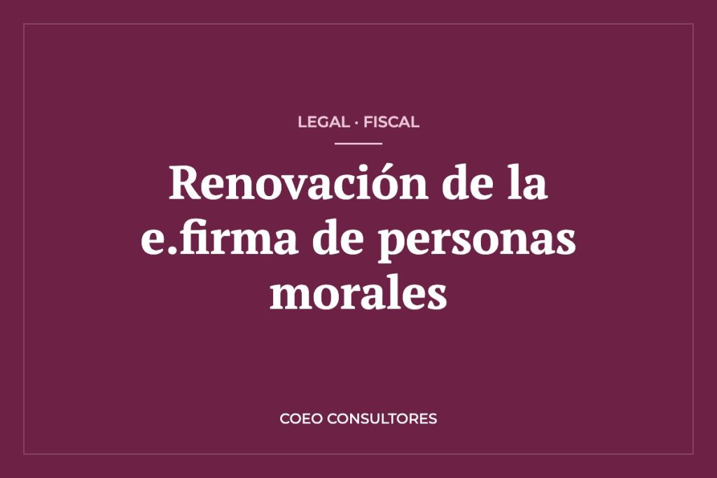 Renovación de la e.firma para personas morales: plazos y procedimiento – COEO Consultores